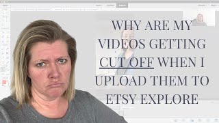 WHY ARE MY VIDEOS GETTING CUT OFF WHEN I UPLOAD THEM TO ETSY EXPLORE