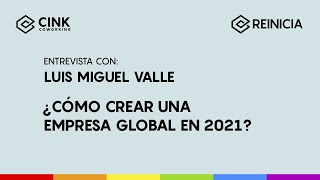 ¿Cómo crear una empresa global a partir de 2021? | Entrevista a Luis Miguel Valle