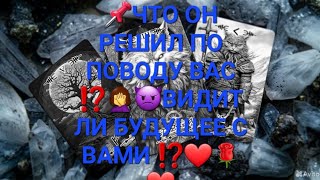 📌ЧТО ОН РЕШИЛ ПО ПОВОДУ ВАС ⁉️🤦‍♀️👿ВИДИТ ЛИ БУДУЩЕЕ М ВАМИ ⁉️❤️🌹❤️