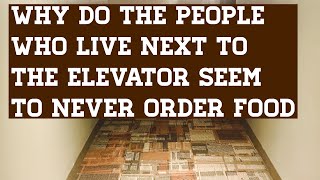 Why do the people who live next to the elevator seem to never order food!