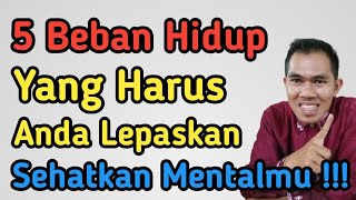 5 Beban Hidup Yang Harus Kita Lepaskan || Kesehatan Mental