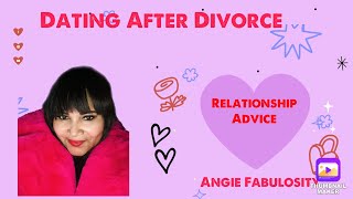 Dating After Divorce | Fabulosity For You