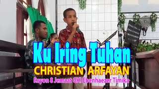 Lagu KU IRING TUHAN  dinyanyikan oleh CHRISTIAN ARFAYANTV EBENHAEZER,