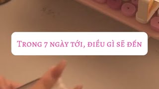 Trong 7 ngày tới , điều gì sẽ đến