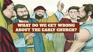 What do we get wrong about the early church?