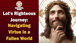 Lot's Righteous Journey: Navigating Virtue in a Fallen World