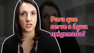 Para que serve a água oxigenada?