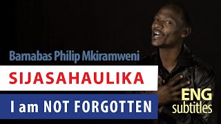 Sijasahaulika / I Am Not Forgotten, Barnabas Philip Mkiramweni | Swahili song English subtitles