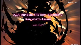 УДАЧЛИВЫЕ КРУТКИ | БАННЕР С Камисато Аякой | Genshin Impact 1.5