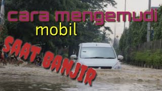 6 CARA MENGENDARAI MOBIL SAAT BANJIR