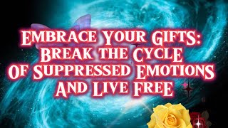 Embrace Your Gifts: Break the Cycle of Suppressed Emotions and Live Free