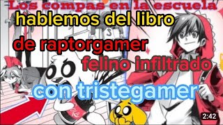 hablemos del libro de raptorgamer felino infiltrado 🐅🐅ft @sadhhgo   | libroxx