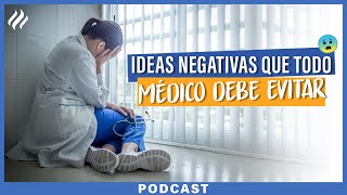 Ideas negativas que como médico debe evitar - Episodio 67