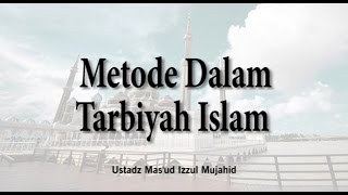 Metode mencapai tujuan Tarbiyah Islam [Ust Mas'ud Izzul Mujahid,LC]