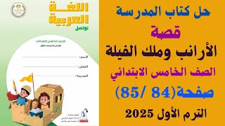 حل كتاب المدرسة صفحة (84 - 85) قصة الأرانب وملك الفيلة لغة عربية الصف الخامس الابتدائي ترم اول 2025