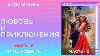 Аудиокнига Любовь и приключения - Алла Човжик 2024. Книга 2. Часть 2