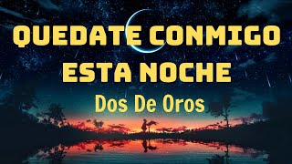 Quedate Conmigo Esta Noche ~ Dos De Oros (Letra/Lyrics)