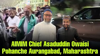 AIMIM Chief Br.Asaduddin Owaisi Pohanche Aurangabad. Imtiaz Jaleel Ne Kiya Asad Owaisi Ka Isteqbaal.