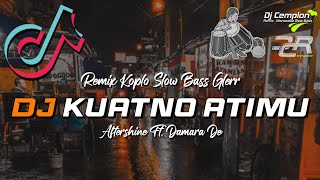 🔊🔊 DJ KUATNO ATIMU - AFTERSHINE ft. Damara De || Remix Koplo Slow Bass Glerr || DJ Cemplon Remix