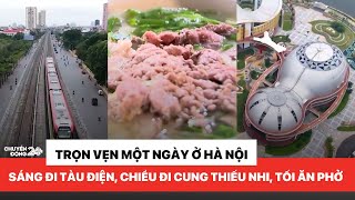 Hà Nội: Sáng đi tàu điện, chiều đi cung thiếu nhi, tối ăn phở phố cổ | Chuyển động 24H