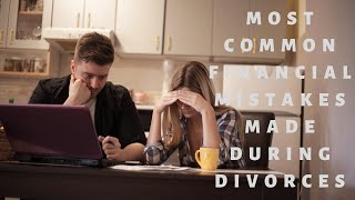 Most Common Financial Mistakes Made During Divorces