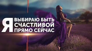 Я выбираю быть счастливой прямо сейчас! Как стать счастливой? Петр Осипов Метаморфозы БМ