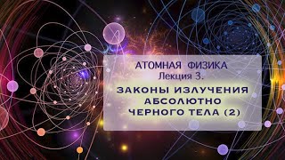 Атомная физика. Лекция 3. Законы излучения абсолютно черного тела. Часть 2