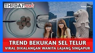 BANYAK WANITA LAJANG DI SINGAPURA MULAI BEKUKAN SEL TELUR