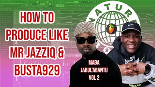 How to produce like Mr JazziQ & Busta929,Maba jabule Abantu Vol 2,Amapiano Tutorial