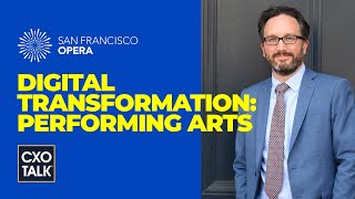 Digital Transformation at the San Francisco Opera (CXOTalk #713)