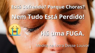 Está Sofrendo? Porquê Choras 😭 ? Nem Tudo Está Perdido! Medite Na Letra Desse Louvor: A Fuga.