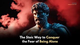 The Stoic Way to Conquer the Fear of Being Alone || Stoic Signal