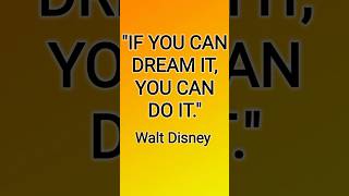 “If you can dream it, you can do it” - Walt Disney