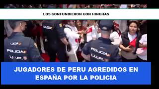 Jugadores del seleccionado de Perú fueron agredidos por la policía en España.