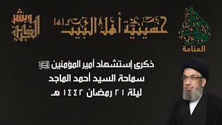 ليلة استشهاد امير المؤمنين ع - ليلة 21 شهر رمضان 1442 - سماحة السيد احمد الماجد