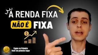 A Renda Fixa não é  fixa