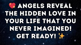 💖 Angels Reveal the Hidden Love in Your Life That You Never Imagined! Get Ready! ✨