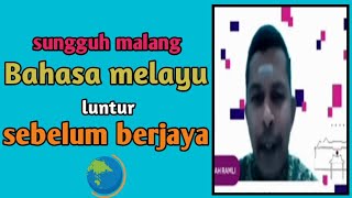 sungguh malang bahasa Melayu || luntur sebelum berjaya