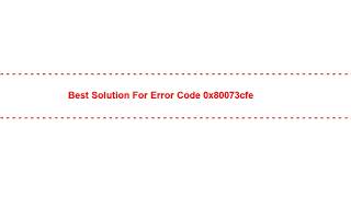 Best Solution for error code 0x80073cfe