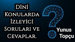 İzleyici Soruları ve Cevapları. Yunus Topçu