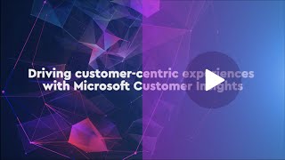 Driving customer-centric experiences with Microsoft Customer Insights