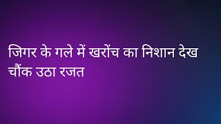 Ghkkpm: जिगर के गले में खरोंच के निशान देख चौंक उठा रजत।।बनाया जिगर को फसने के लिए zabardast Plan।।