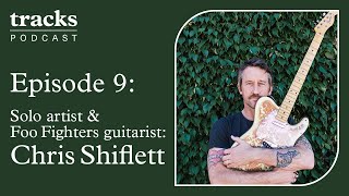 Tracks Podcast Episode 9: Solo Artist & Foo Fighters guitarist- Chris Shiflett