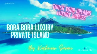 TOUCH YOUR DREAMS Luxury Scenes | BORA BORA 39 Million Dollar Private Island