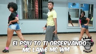 Ei Psiu To Ti Observando - MC Lan e MC WM  - Tum Tum Balançando COREOGRAFIA