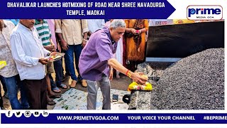 DHAVALIKAR LAUNCHES HOTMIXING OF ROAD NEAR SHREE NAVADURGA TEMPLE, MADKAI