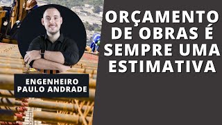 NUNCA SE ESQUEÇA ! ORÇAMENTO DE OBRAS É SEMPRE UMA ESTIMATIVA.