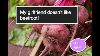 My girlfriend doesn't like beetroot