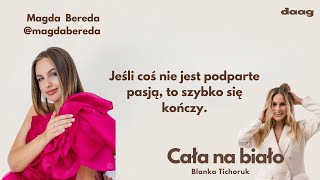 Magda Bereda "Jeśli coś nie jest podparte pasją, to szybko się kończy" CAŁA NA BIAŁO