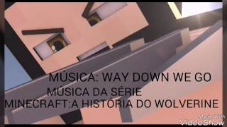 MÚSICA:WAY DOWN WE GO DA SÉRIE MINECRAFT:A HISTÓRIA DO WOLVERINE